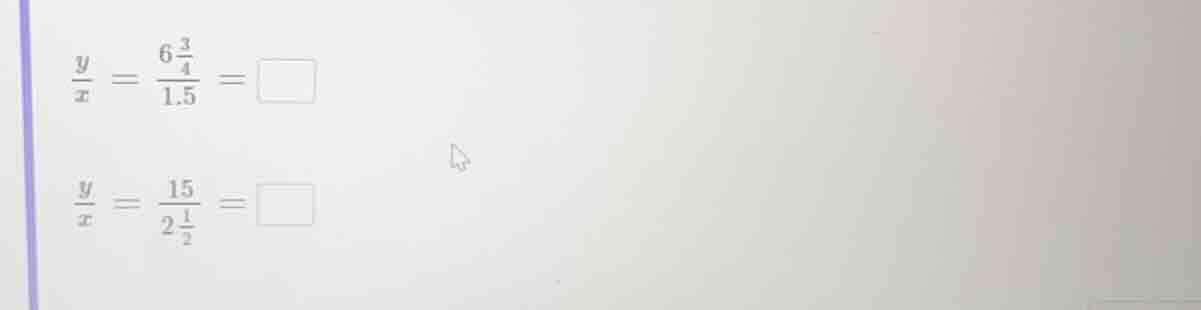 $\\frac{y}{x} = \\frac{6\\frac{3}{4}}{1.5} = \\square$ $\\frac{y}{x} = …