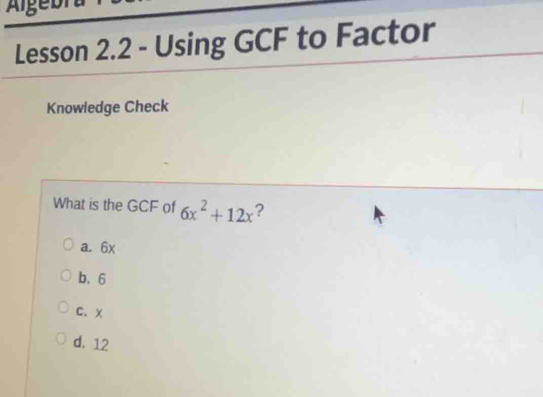 algebra lesson 2.2 - using gcf to factor knowledge check what is the gc…