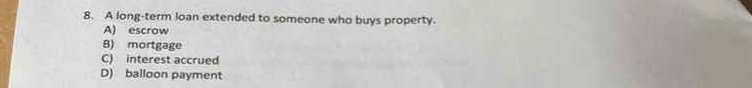 8. a long - term loan extended to someone who buys property. a) escrow …