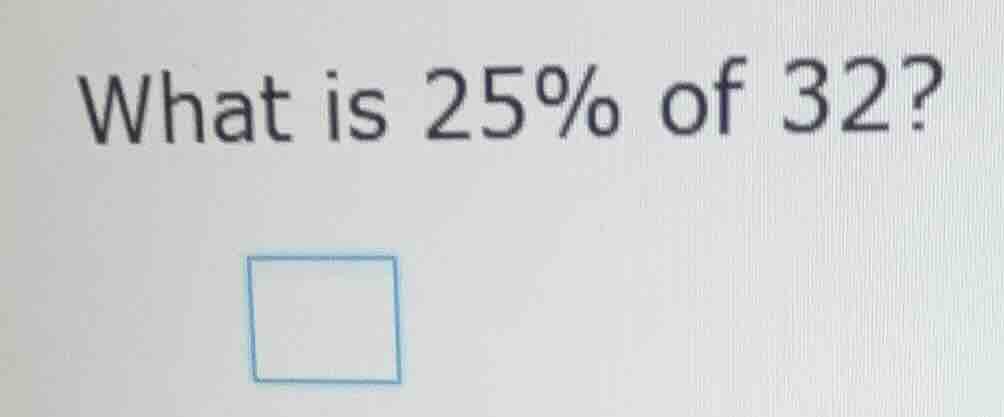 what is 25% of 32?