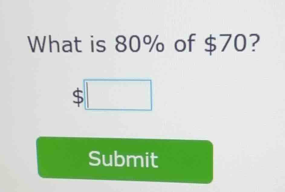 what is 80% of $70? $ blank submit