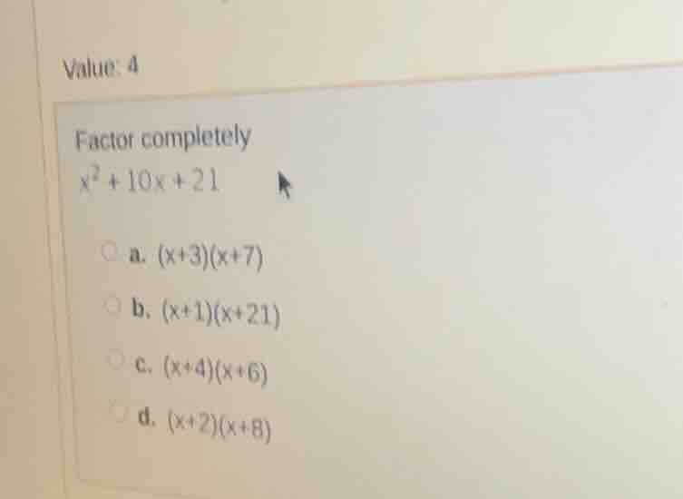 value: 4 factor completely $x^2 + 10x + 21$ \\(\\circ\\) a. \\((x+3)(x+…