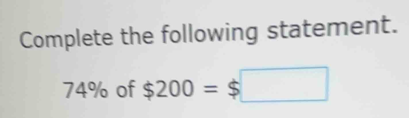 complete the following statement. 74% of $200 = $\\boxed{}