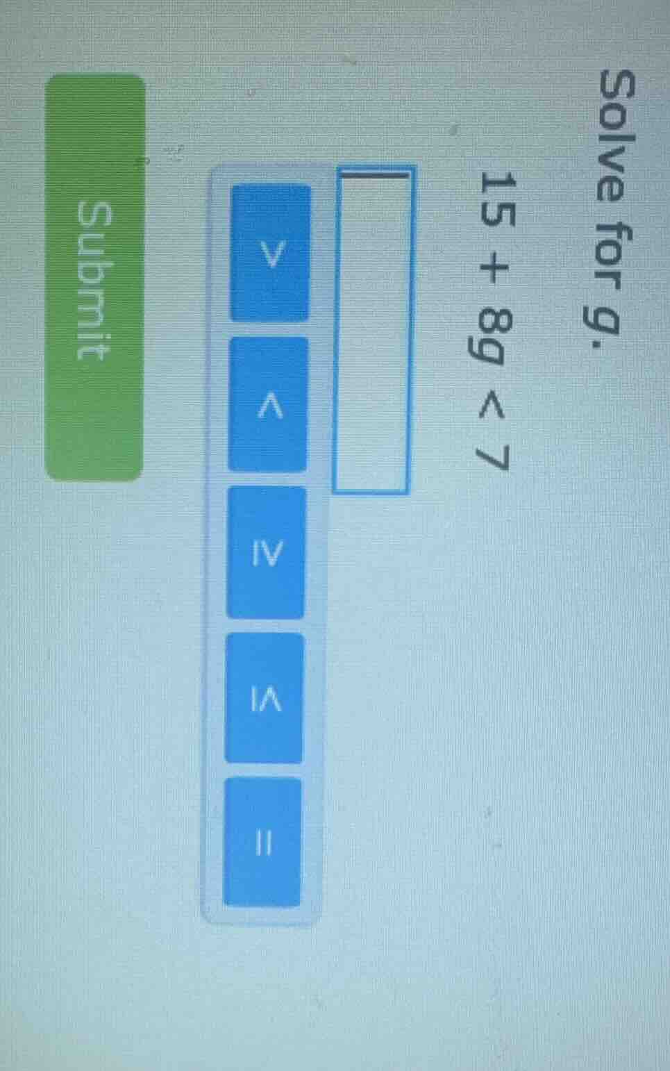 solve for g. 15 + 8g < 7