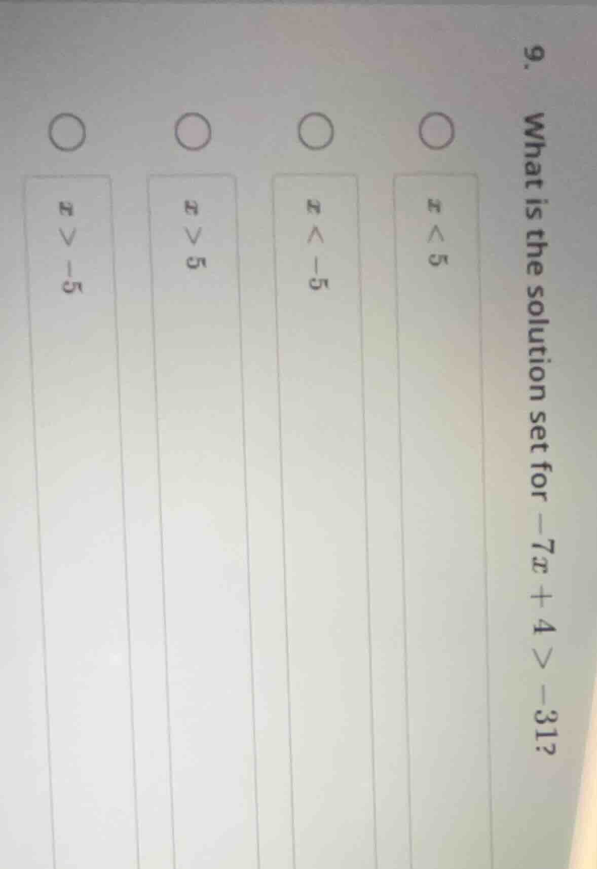 9. what is the solution set for $-7x + 4 > -31$? options: $x < 5$ $x < …