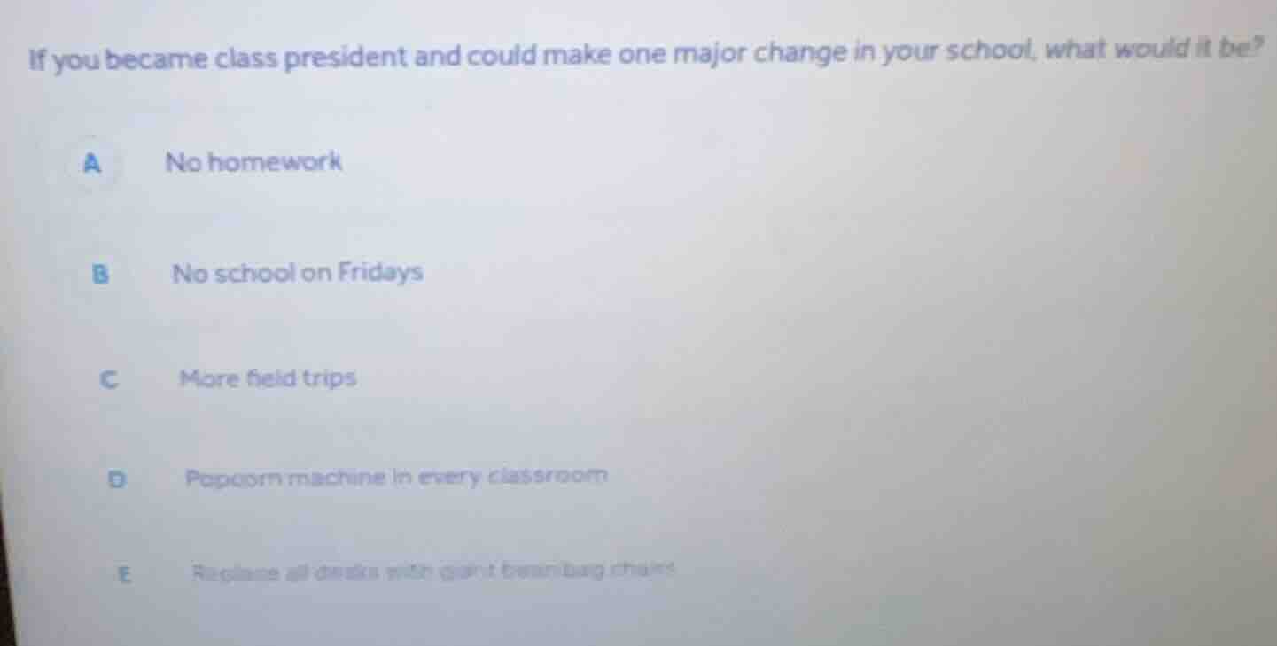 if you became class president and could make one major change in your s…