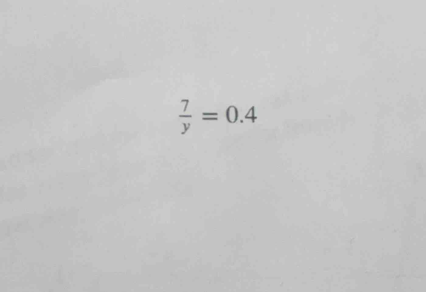 $\\frac{7}{y} = 0.4$