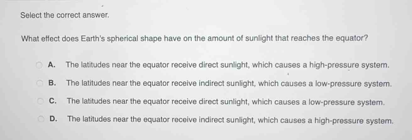 select the correct answer. what effect does earths spherical shape have…