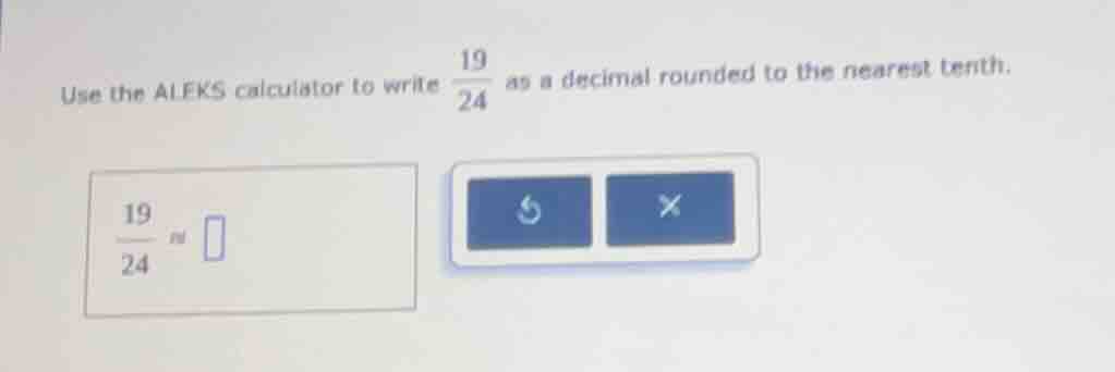 use the aleks calculator to write \\(\\frac{19}{24}\\) as a decimal rou…