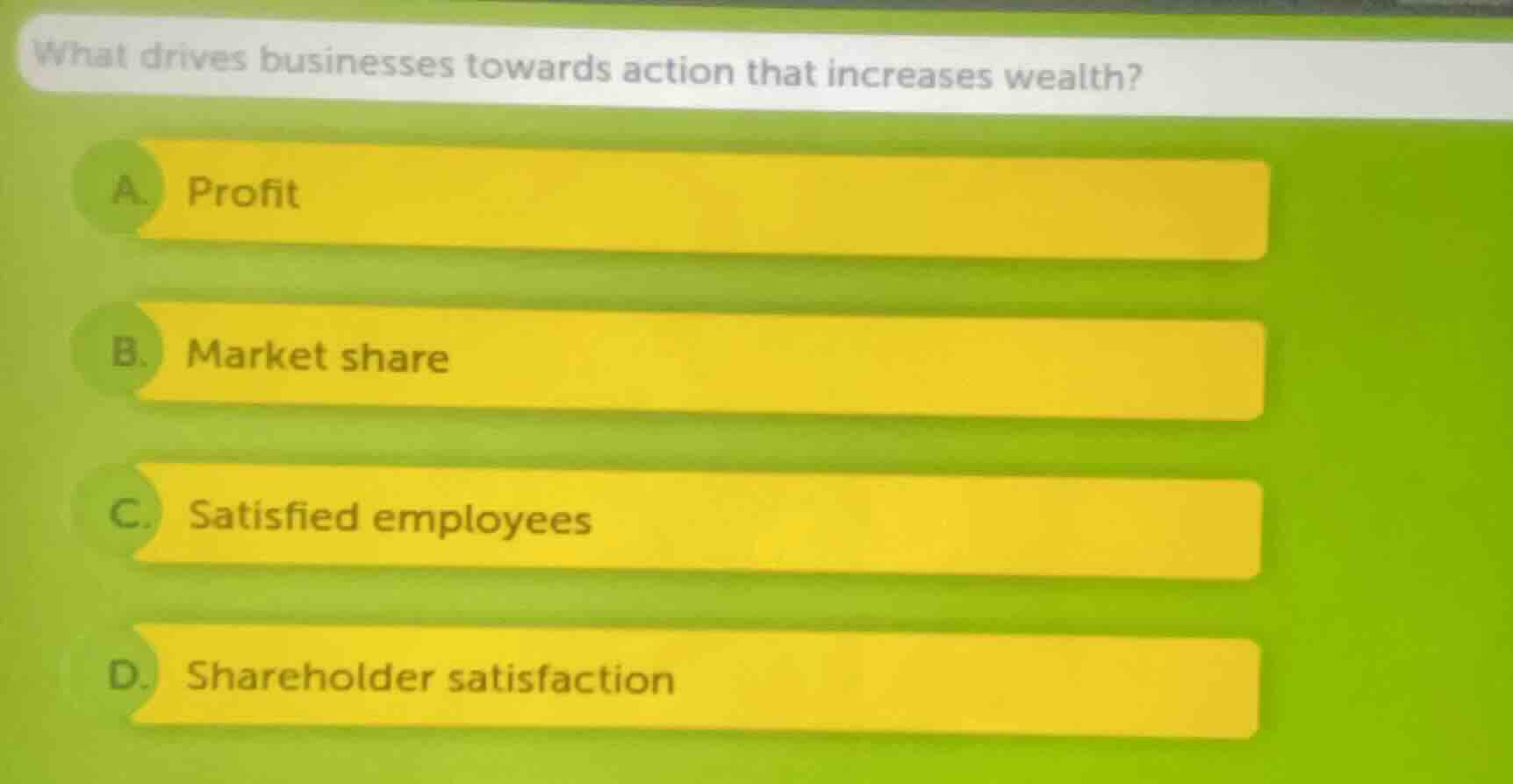what drives businesses towards action that increases wealth? a. profit …