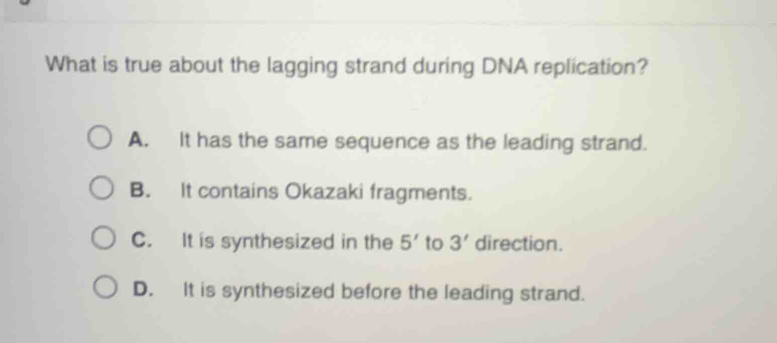 what is true about the lagging strand during dna replication? a. it has…