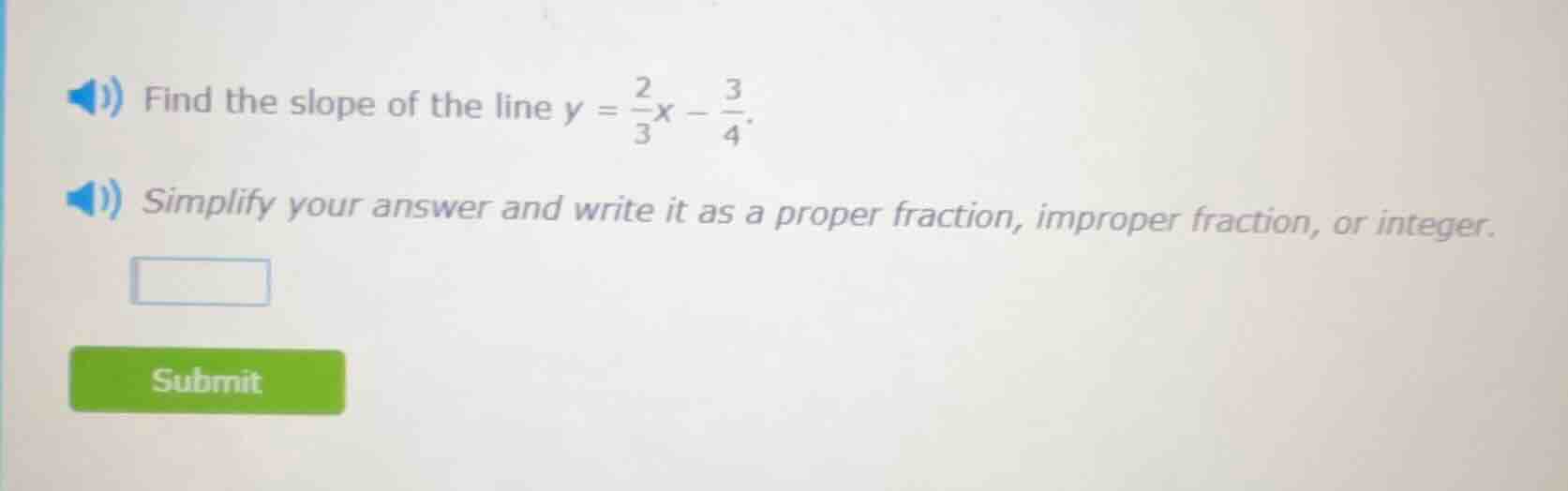 find the slope of the line $y = \\frac{2}{3}x - \\frac{3}{4}$. simplify…