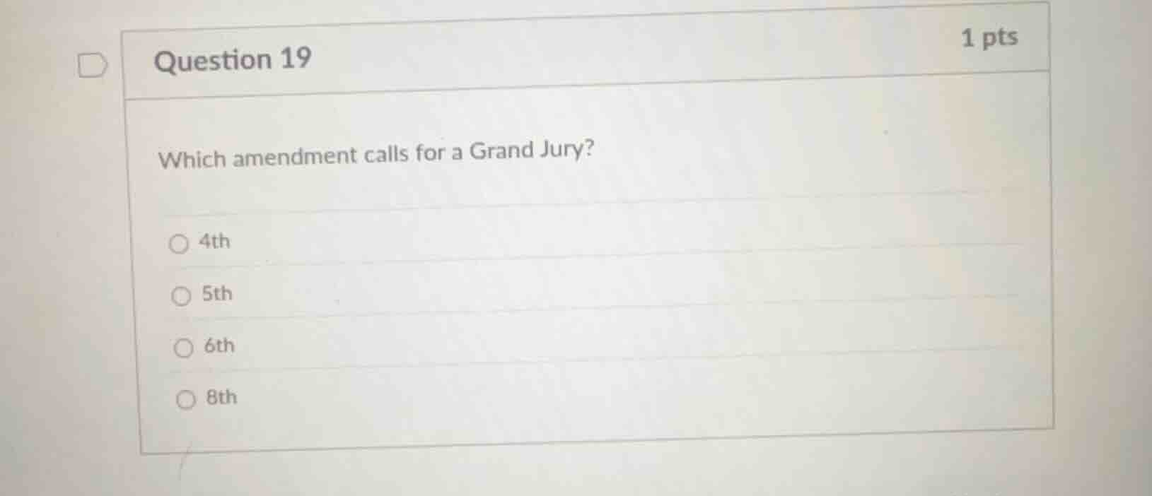 question 19 1 pts which amendment calls for a grand jury? 4th 5th 6th 8…