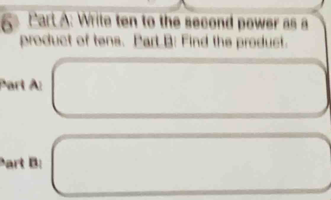 6 part a: write ten to the second power as a product of tens. part b: f…