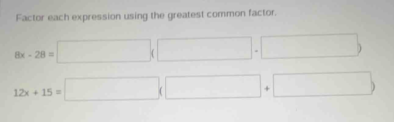 factor each expression using the greatest common factor. 8x - 28 = \\bo…