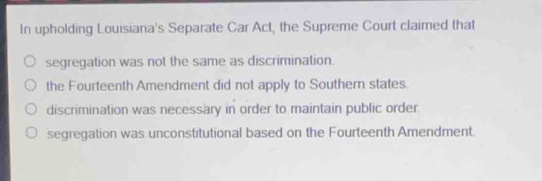 in upholding louisianas separate car act, the supreme court claimed tha…