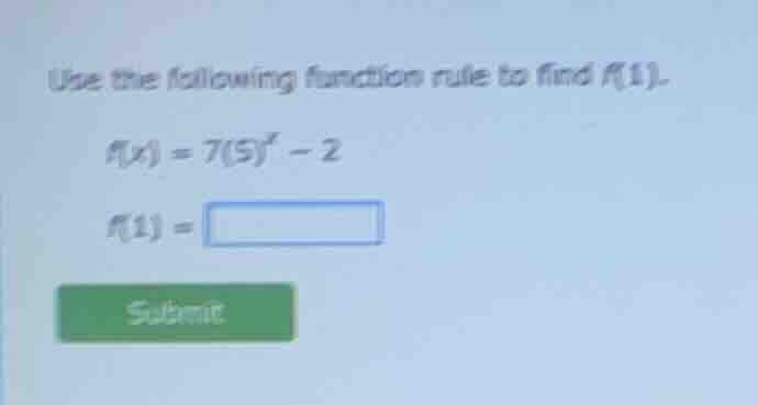 use the following function rule to find f(1). f(x) = 7(5)^x - 2 f(1) = …