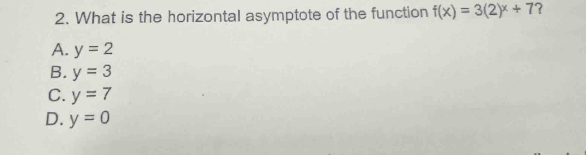 2. what is the horizontal asymptote of the function $f(x) = 3(2)^x + 7$…