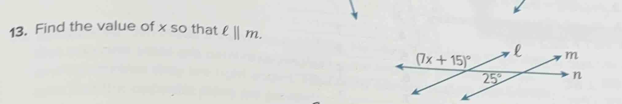 13. find the value of x so that ℓ ∥ m. (7x + 15)° ℓ m 25° n