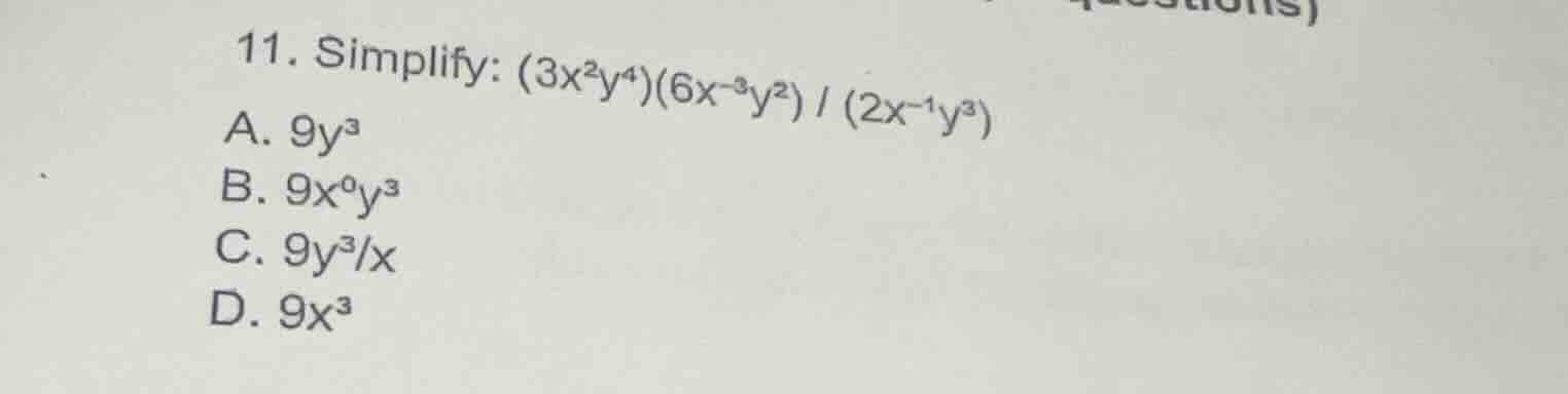 11. simplify: $(3x^{2}y^{4})(6x^{-3}y^{2}) / (2x^{-1}y^{3})$ a. $9y^{3}…