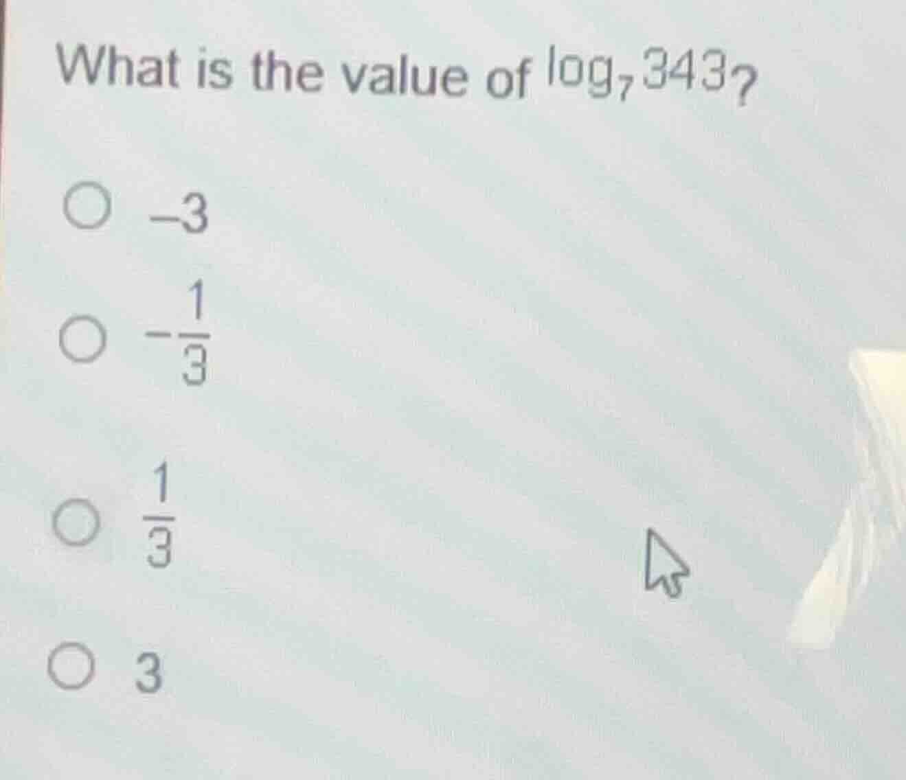 what is the value of $\\log_{7}343$? -3 $\\frac{1}{3}$ $\\frac{1}{3}$ 3