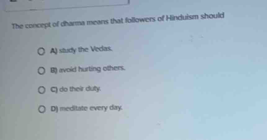 the concept of dharma means that followers of hinduism should a) study …
