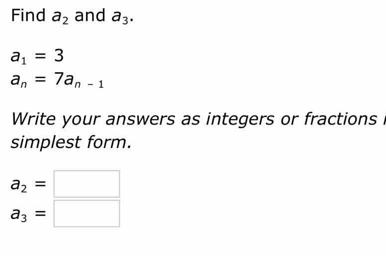 find $a_2$ and $a_3$. $a_1 = 3$ $a_n = 7a_{n - 1}$ write your answers a…