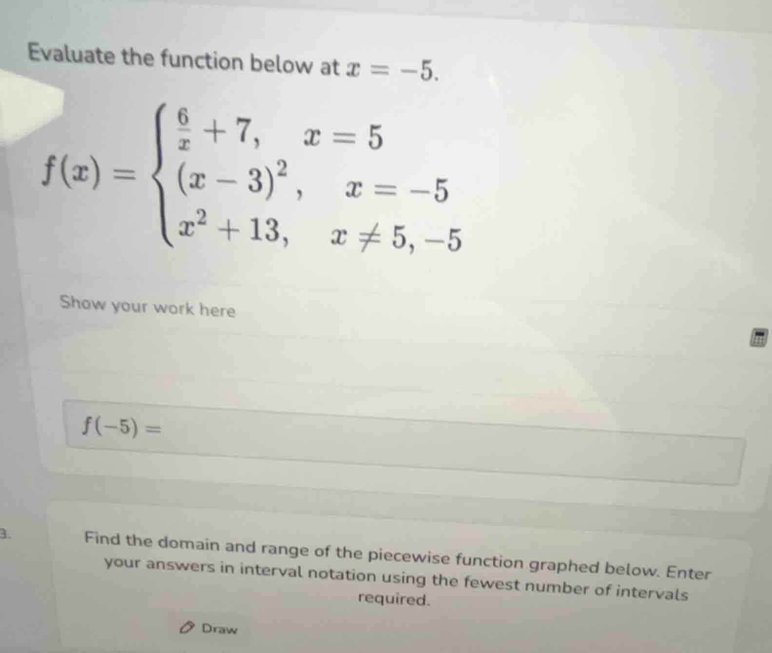 evaluate the function below at $x = -5$. $f(x) = \\begin{cases} \\frac{…