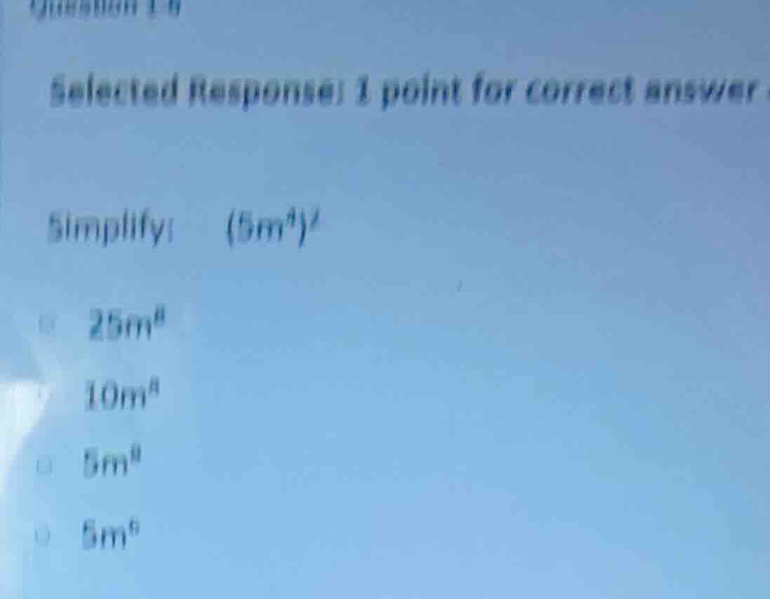 selected response: 1 point for correct answer simplify: $(5m^{4})^{2}$ …