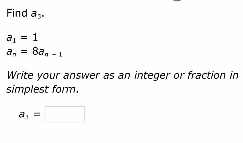 find $a_3$. $a_1 = 1$ $a_n = 8a_{n - 1}$ write your answer as an intege…