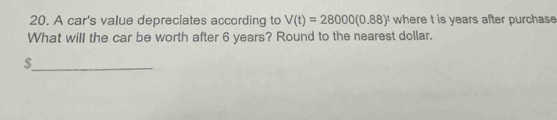 20. a cars value depreciates according to $v(t) = 28000(0.88)^t$ where …