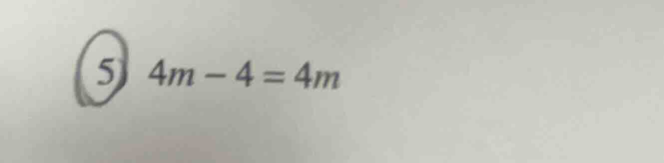 5. 4m - 4 = 4m