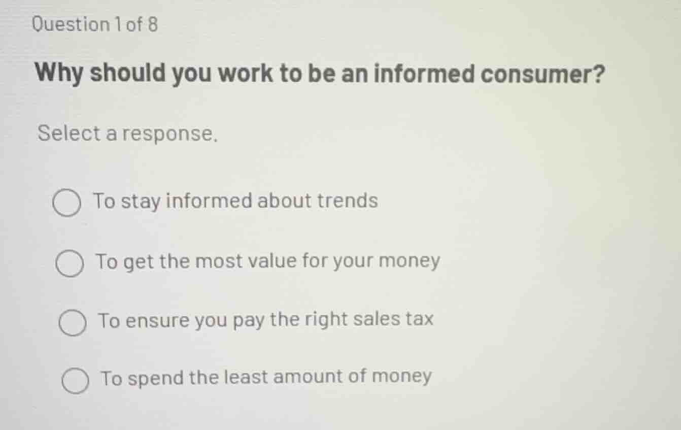 question 1 of 8 why should you work to be an informed consumer? select …