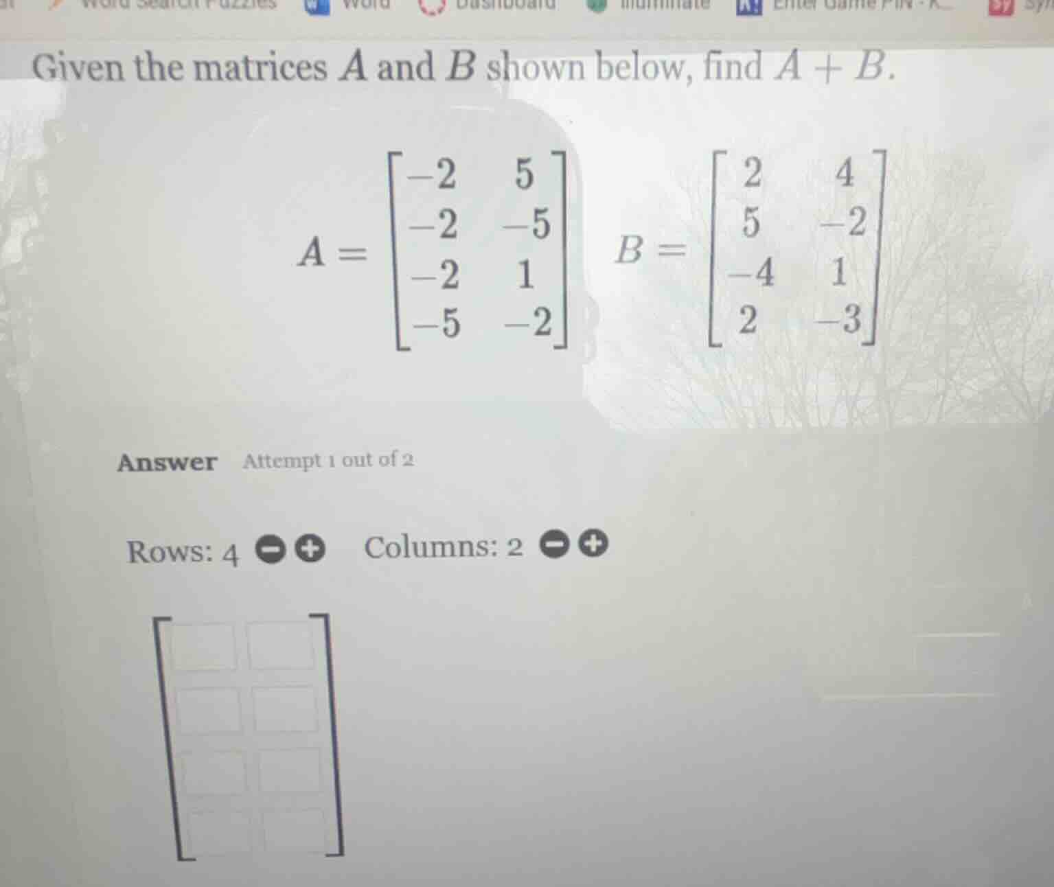 given the matrices a and b shown below, find a + b. a = \\begin{bmatrix…