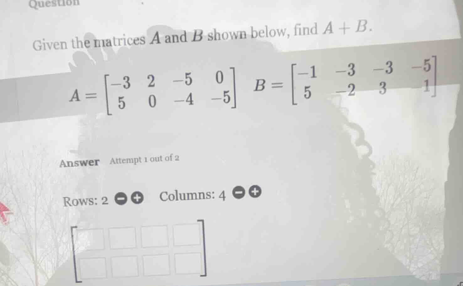 question given the matrices a and b shown below, find a + b. a = \\begi…