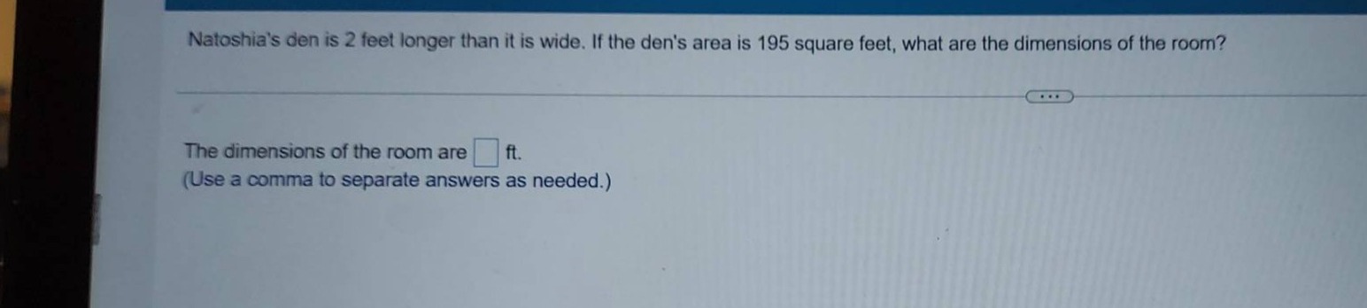 natoshias den is 2 feet longer than it is wide. if the dens area is 195…