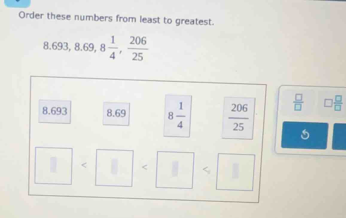 order these numbers from least to greatest. 8.693, 8.69, 8\\frac{1}{4},…