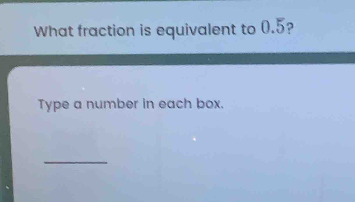 what fraction is equivalent to 0.5? type a number in each box. ______