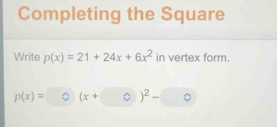completing the square write p(x) = 21 + 24x + 6x² in vertex form. p(x) …