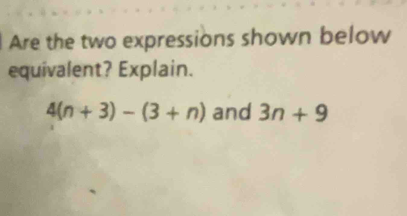are the two expressions shown below equivalent? explain. 4(n + 3) - (3 …
