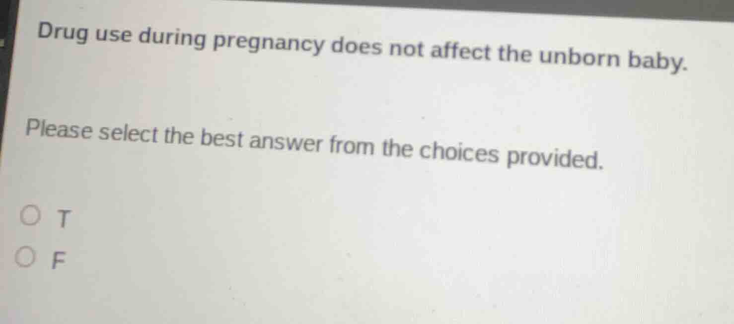 drug use during pregnancy does not affect the unborn baby. please selec…