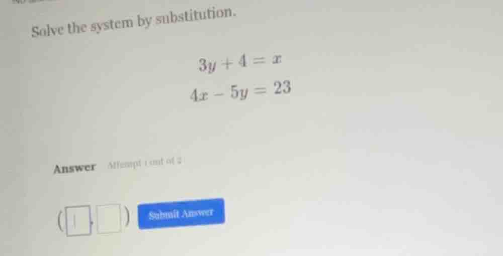 solve the system by substitution. $3y + 4 = x$ $4x - 5y = 23$ answer at…