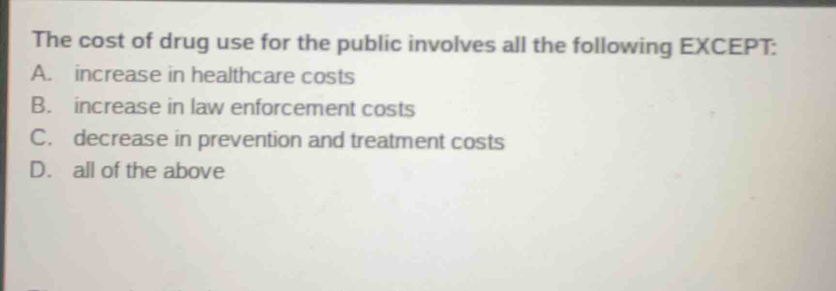 the cost of drug use for the public involves all the following except: …