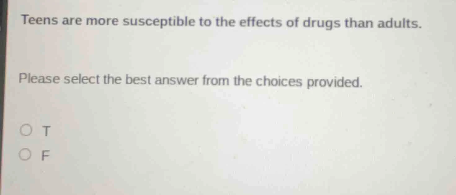 teens are more susceptible to the effects of drugs than adults. please …