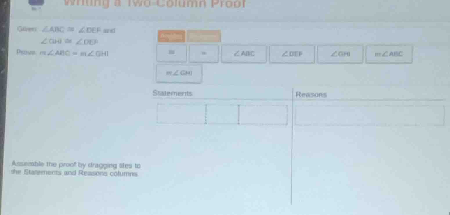 writing a two-column proof given: ∠abc ≅ ∠def and ∠ghi ≅ ∠def prove: m∠…