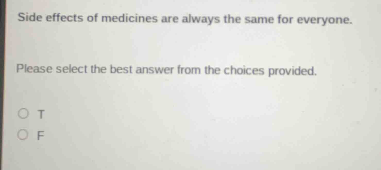 side effects of medicines are always the same for everyone. please sele…