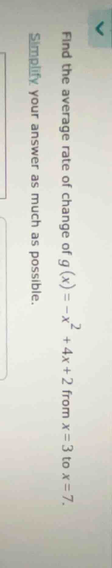 find the average rate of change of $g(x) = -x^2 + 4x + 2$ from $x = 3$ …