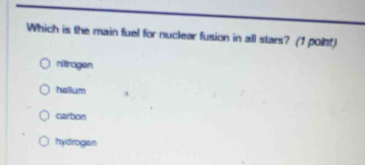 which is the main fuel for nuclear fusion in all stars? (1 point) nitro…
