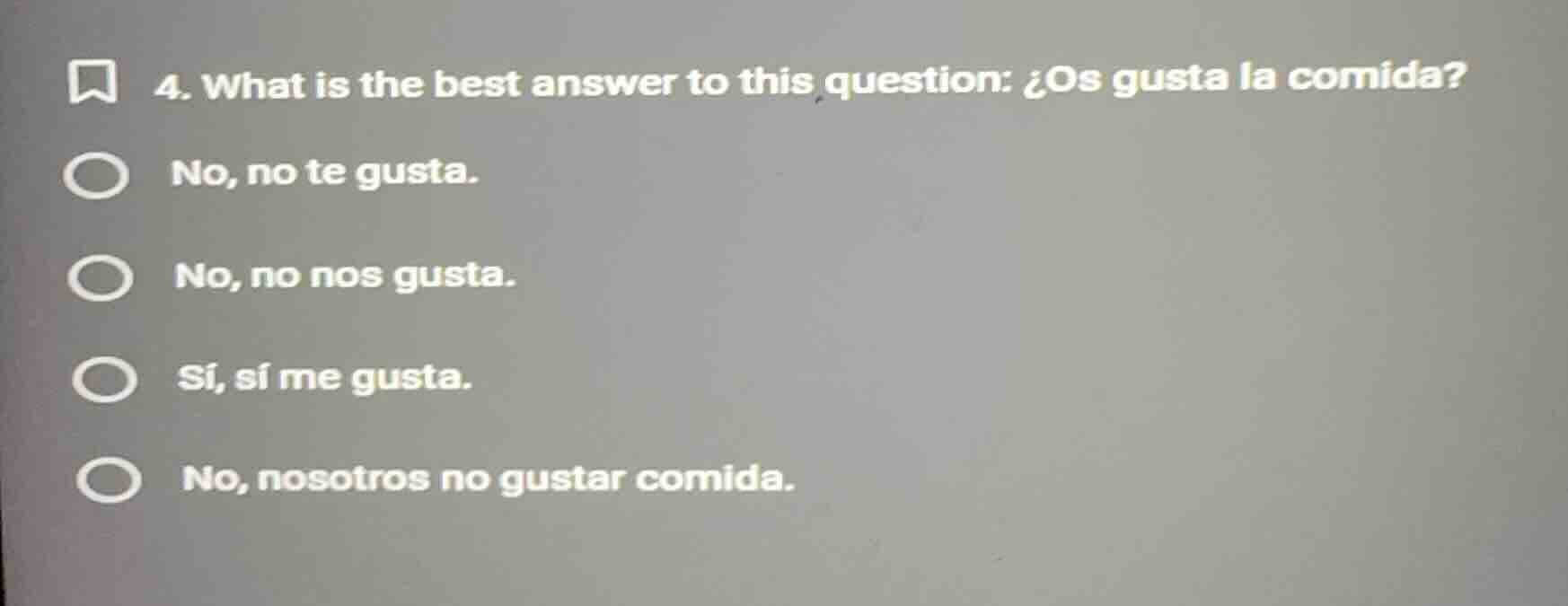 4. what is the best answer to this question: ¿os gusta la comida? no, n…