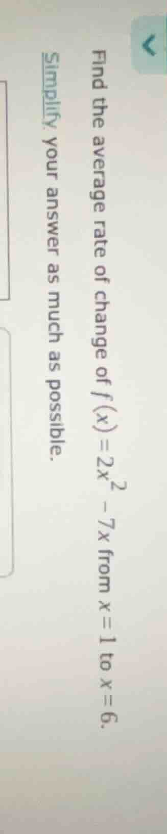 find the average rate of change of ( f(x) = 2x^2 - 7x ) from ( x = 1 ) …